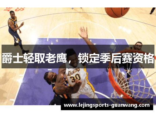 爵士轻取老鹰，锁定季后赛资格
