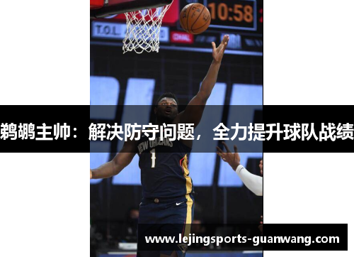 鹈鹕主帅：解决防守问题，全力提升球队战绩
