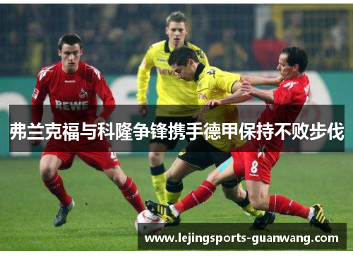 弗兰克福与科隆争锋携手德甲保持不败步伐