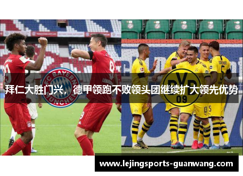 拜仁大胜门兴，德甲领跑不败领头团继续扩大领先优势