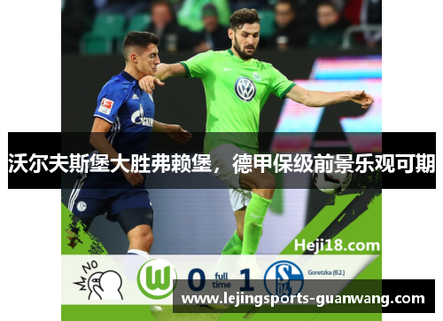 沃尔夫斯堡大胜弗赖堡，德甲保级前景乐观可期