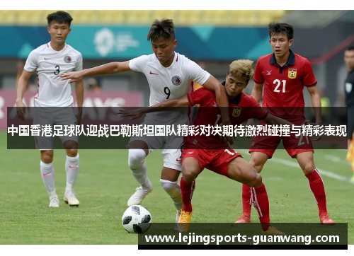 中国香港足球队迎战巴勒斯坦国队精彩对决期待激烈碰撞与精彩表现