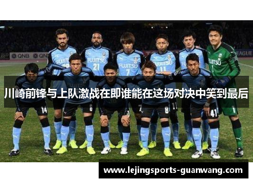 川崎前锋与上队激战在即谁能在这场对决中笑到最后