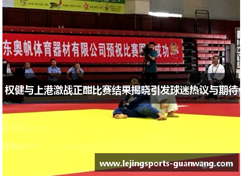 权健与上港激战正酣比赛结果揭晓引发球迷热议与期待